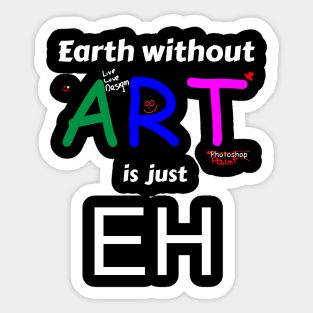 Earth without art is just eh Sticker